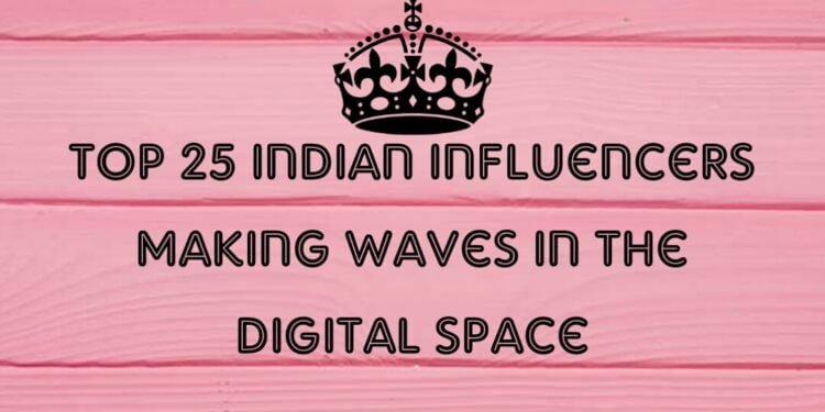 Top 25 Indian Influencers Making Waves in the Digital Space