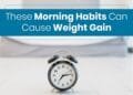 Morning Habits That Can Lead to Excessive Weight Gain