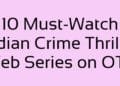 10 Must Watch Indian Crime Thriller Web Series on OTT