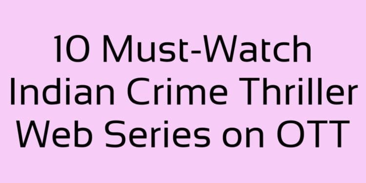 10 MustWatch Indian Crime Thriller Web Series on OTT | International Khabar 10 Must Watch Indian Crime Thriller Web Series on OTT