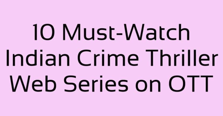 10 MustWatch Indian Crime Thriller Web Series on OTT | International Khabar 10 Must Watch Indian Crime Thriller Web Series on OTT